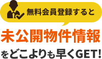 無料会員登録で未公開物件情報をどこよりも早くゲット！