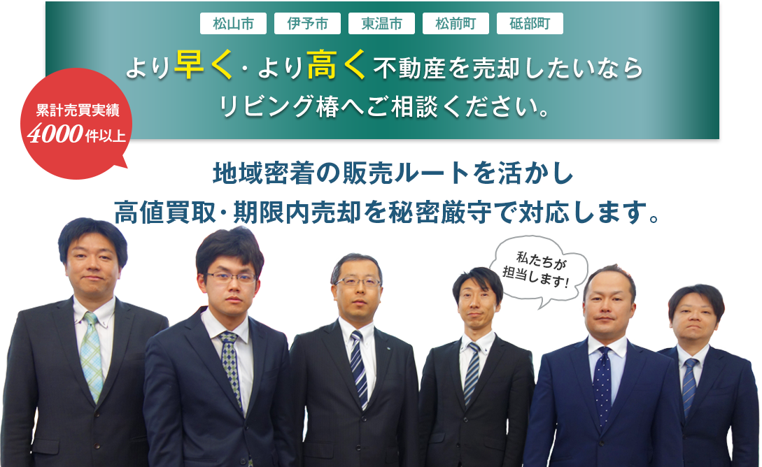 愛媛県松山市・伊予市・東温市・松前町・砥部町で中古一戸建、分譲マンション、土地、農地をお持ちの方へ。どのようなご要望でも高満足度の不動産売却をお約束します！